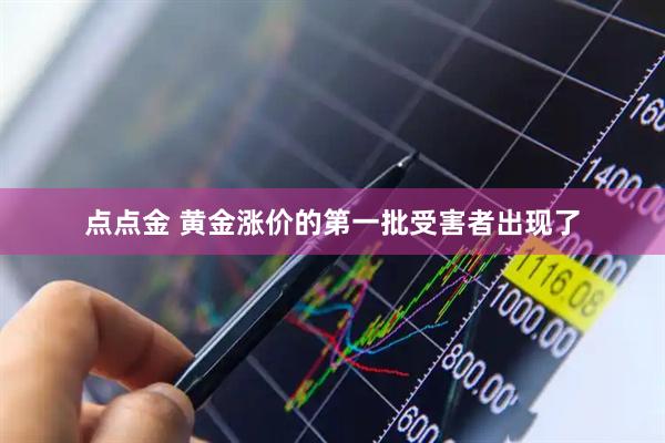 点点金 黄金涨价的第一批受害者出现了